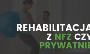 Rehabilitacja: Co to jest i jak działa? NFZ czy prywatnie? Wybierz mądrze